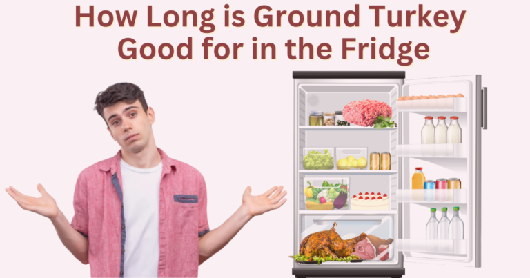 How Long is Ground Turkey Good for in the Fridge: A Comprehensive Guide
